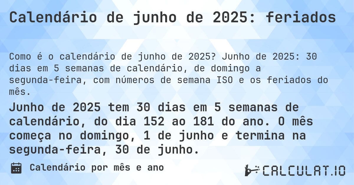 Calendário de junho de 2025: feriados. Junho de 2025: 30 dias em 5 semanas de calendário, de domingo a segunda-feira, com números de semana ISO e os feriados do mês.