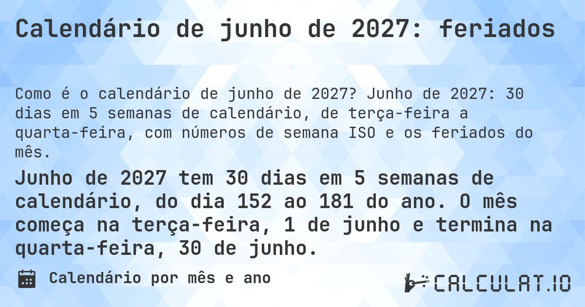 Calendário de junho de 2027: feriados. Junho de 2027: 30 dias em 5 semanas de calendário, de terça-feira a quarta-feira, com números de semana ISO e os feriados do mês.