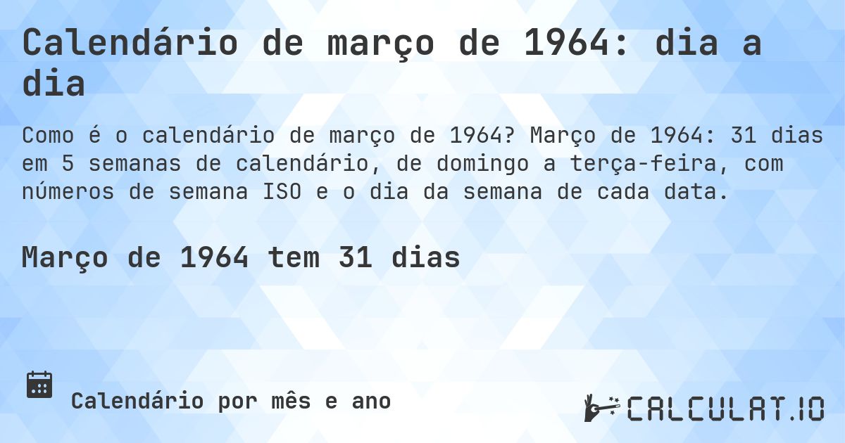 Calendário de março de 1964: dia a dia. Março de 1964: 31 dias em 5 semanas de calendário, de domingo a terça-feira, com números de semana ISO e o dia da semana de cada data.