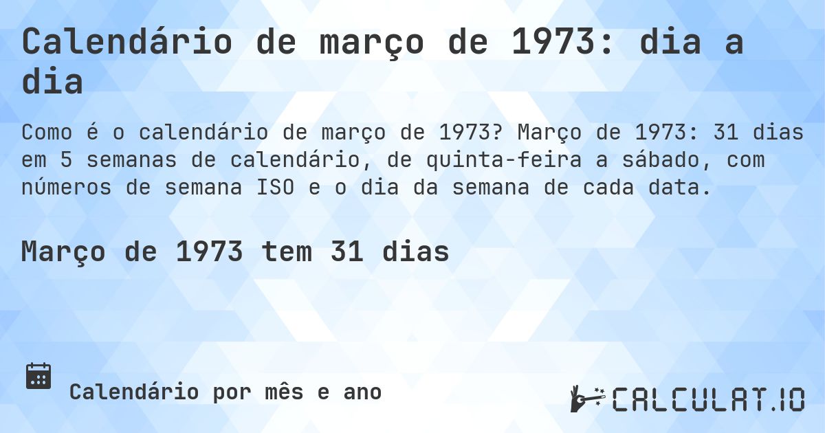 Calendário de março de 1973: dia a dia. Março de 1973: 31 dias em 5 semanas de calendário, de quinta-feira a sábado, com números de semana ISO e o dia da semana de cada data.