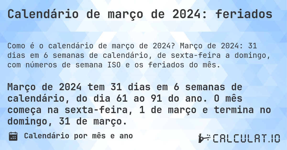 Calendário de março de 2024: feriados. Março de 2024: 31 dias em 6 semanas de calendário, de sexta-feira a domingo, com números de semana ISO e os feriados do mês.