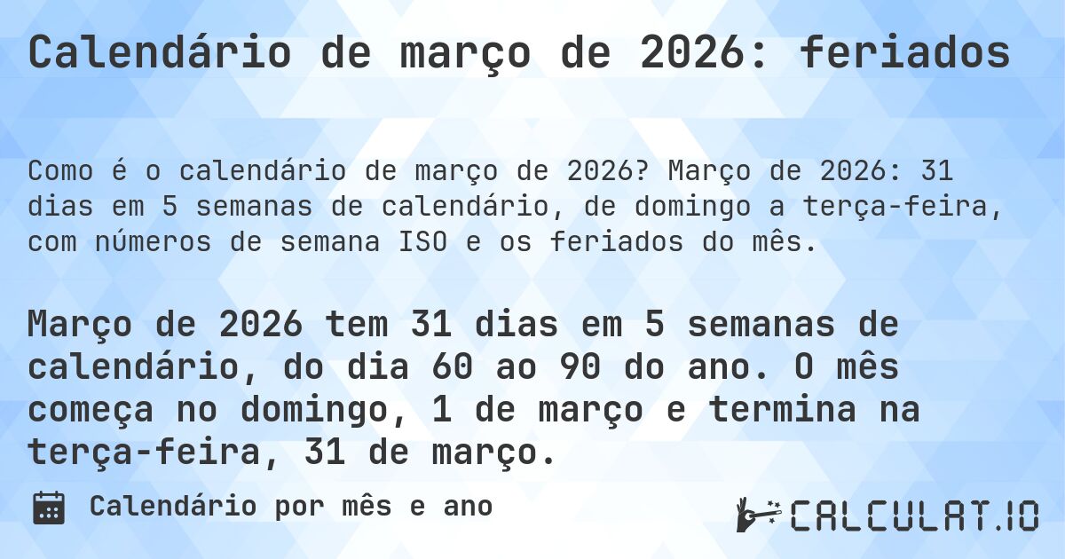 Calendário de março de 2026: feriados. Março de 2026: 31 dias em 5 semanas de calendário, de domingo a terça-feira, com números de semana ISO e os feriados do mês.