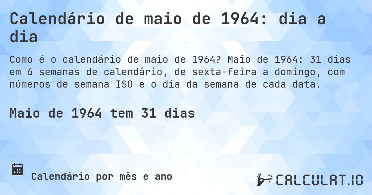 Calendário de maio de 1964: dia a dia. Maio de 1964: 31 dias em 6 semanas de calendário, de sexta-feira a domingo, com números de semana ISO e o dia da semana de cada data.