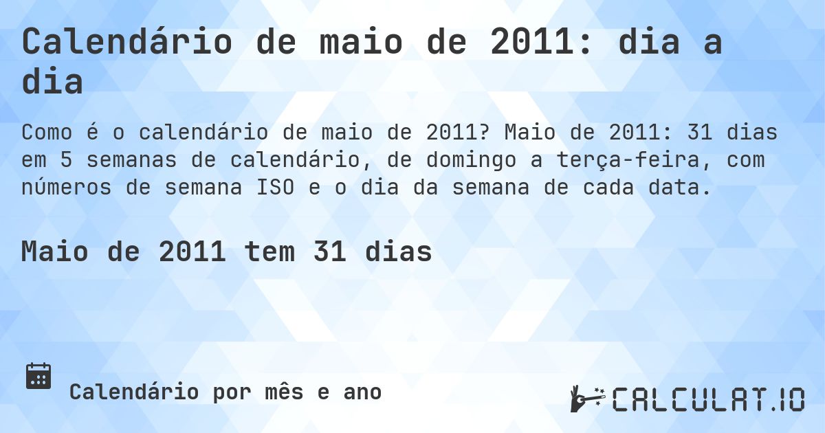 Calendário de maio de 2011: dia a dia. Maio de 2011: 31 dias em 5 semanas de calendário, de domingo a terça-feira, com números de semana ISO e o dia da semana de cada data.
