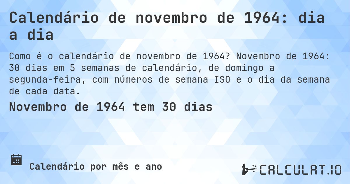 Calendário de novembro de 1964: dia a dia. Novembro de 1964: 30 dias em 5 semanas de calendário, de domingo a segunda-feira, com números de semana ISO e o dia da semana de cada data.