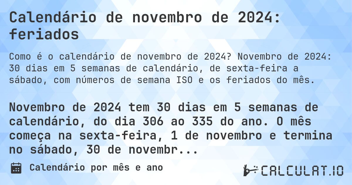 Calendário de novembro de 2024: feriados. Novembro de 2024: 30 dias em 5 semanas de calendário, de sexta-feira a sábado, com números de semana ISO e os feriados do mês.