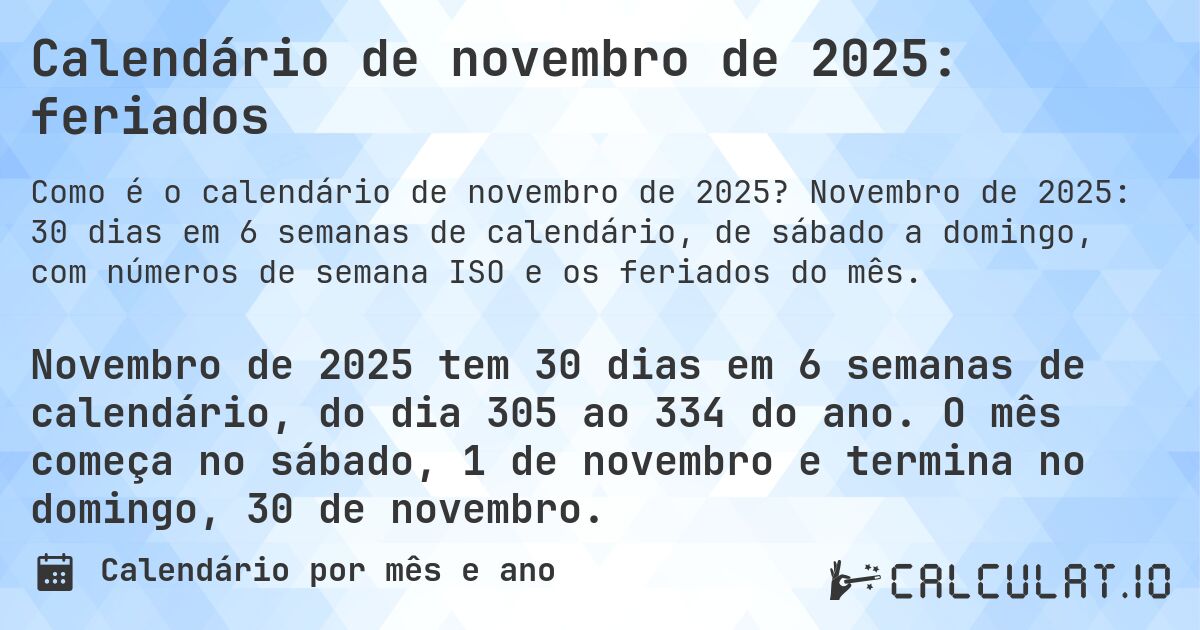 Calendário de novembro de 2025: feriados. Novembro de 2025: 30 dias em 6 semanas de calendário, de sábado a domingo, com números de semana ISO e os feriados do mês.