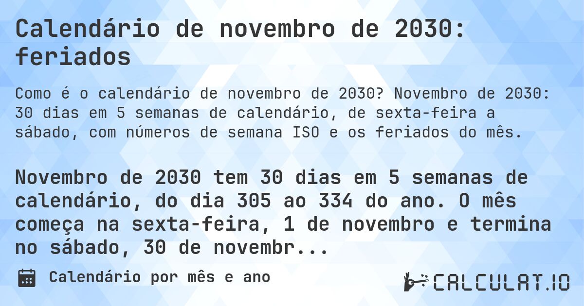 Calendário de novembro de 2030: feriados. Novembro de 2030: 30 dias em 5 semanas de calendário, de sexta-feira a sábado, com números de semana ISO e os feriados do mês.