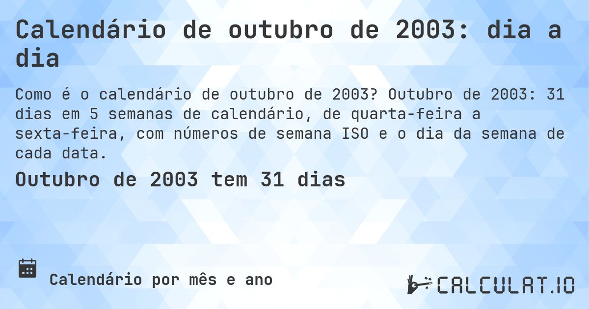 Calendário de outubro de 2003: dia a dia. Outubro de 2003: 31 dias em 5 semanas de calendário, de quarta-feira a sexta-feira, com números de semana ISO e o dia da semana de cada data.