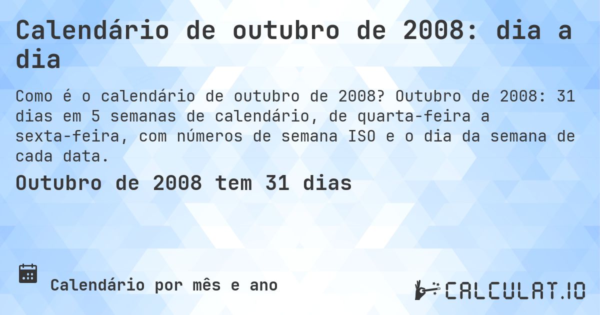 Calendário de outubro de 2008: dia a dia. Outubro de 2008: 31 dias em 5 semanas de calendário, de quarta-feira a sexta-feira, com números de semana ISO e o dia da semana de cada data.