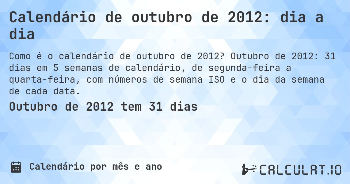 Calendário de outubro de 2012: dia a dia. Outubro de 2012: 31 dias em 5 semanas de calendário, de segunda-feira a quarta-feira, com números de semana ISO e o dia da semana de cada data.