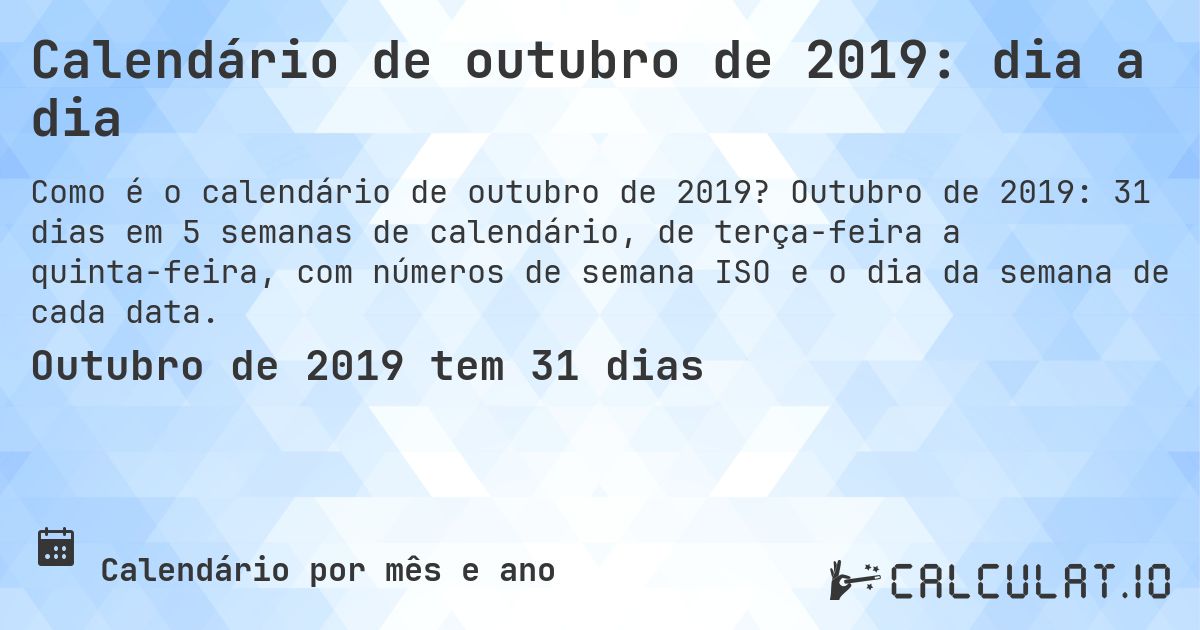 Calendário de outubro de 2019: dia a dia. Outubro de 2019: 31 dias em 5 semanas de calendário, de terça-feira a quinta-feira, com números de semana ISO e o dia da semana de cada data.