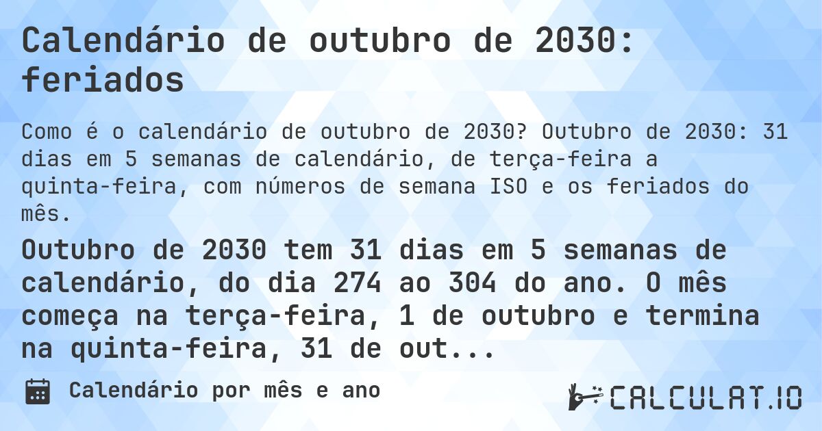 Calendário de outubro de 2030: feriados. Outubro de 2030: 31 dias em 5 semanas de calendário, de terça-feira a quinta-feira, com números de semana ISO e os feriados do mês.