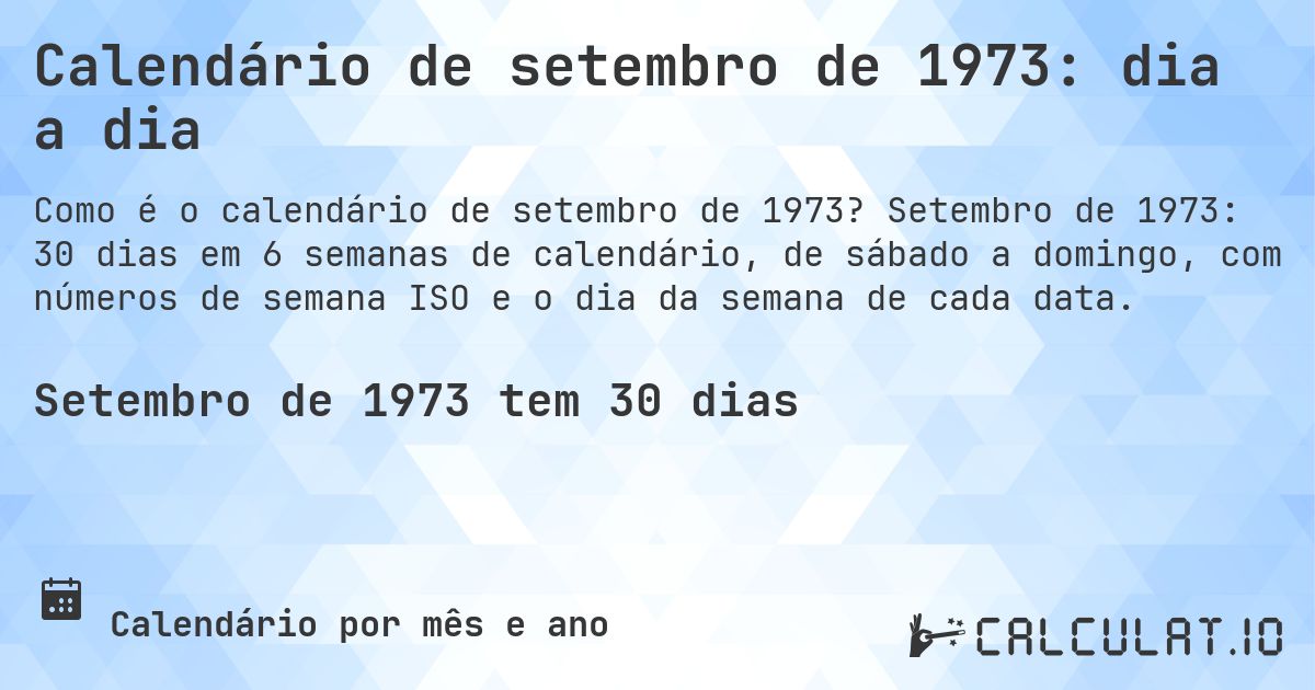 Calendário de setembro de 1973: dia a dia. Setembro de 1973: 30 dias em 6 semanas de calendário, de sábado a domingo, com números de semana ISO e o dia da semana de cada data.