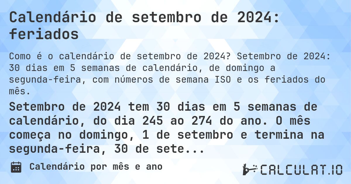 Calendário de setembro de 2024: feriados. Setembro de 2024: 30 dias em 5 semanas de calendário, de domingo a segunda-feira, com números de semana ISO e os feriados do mês.