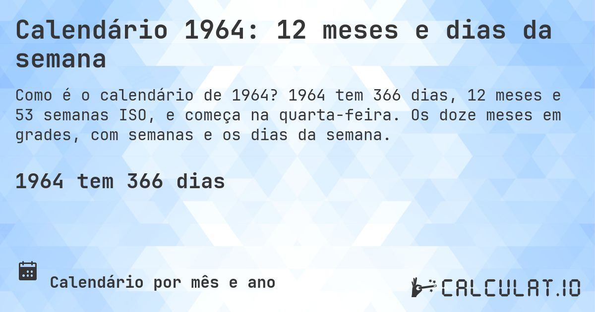 Calendário 1964: 12 meses e dias da semana. 1964 tem 366 dias, 12 meses e 53 semanas ISO, e começa na quarta-feira. Os doze meses em grades, com semanas e os dias da semana.
