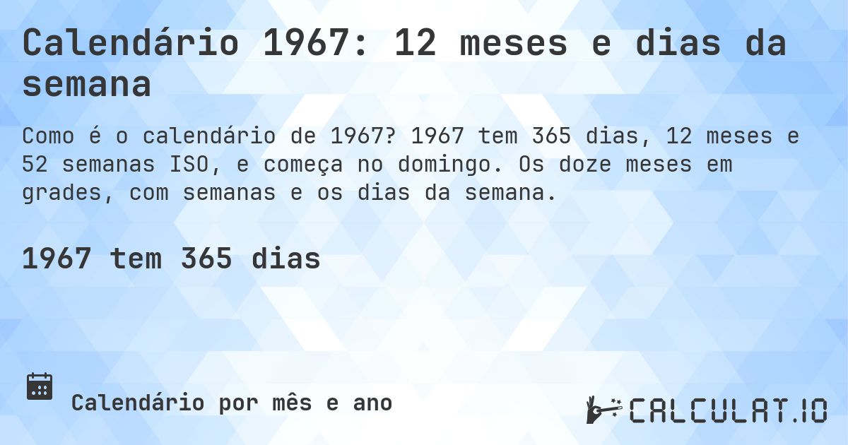Calendário 1967: 12 meses e dias da semana. 1967 tem 365 dias, 12 meses e 52 semanas ISO, e começa no domingo. Os doze meses em grades, com semanas e os dias da semana.