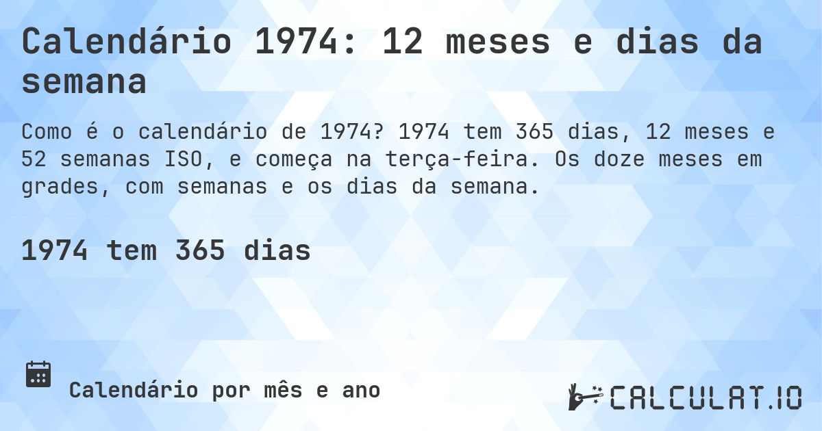 Calendário 1974: 12 meses e dias da semana. 1974 tem 365 dias, 12 meses e 52 semanas ISO, e começa na terça-feira. Os doze meses em grades, com semanas e os dias da semana.