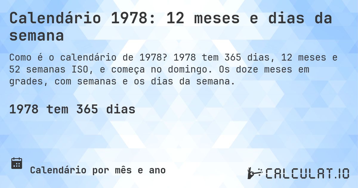 Calendário 1978: 12 meses e dias da semana. 1978 tem 365 dias, 12 meses e 52 semanas ISO, e começa no domingo. Os doze meses em grades, com semanas e os dias da semana.