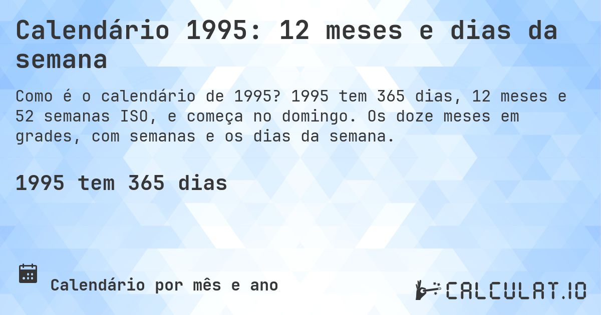 Calendário 1995: 12 meses e dias da semana. 1995 tem 365 dias, 12 meses e 52 semanas ISO, e começa no domingo. Os doze meses em grades, com semanas e os dias da semana.