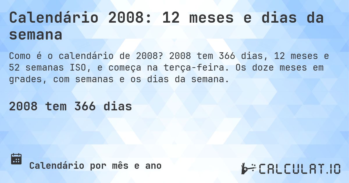 Calendário 2008: 12 meses e dias da semana. 2008 tem 366 dias, 12 meses e 52 semanas ISO, e começa na terça-feira. Os doze meses em grades, com semanas e os dias da semana.