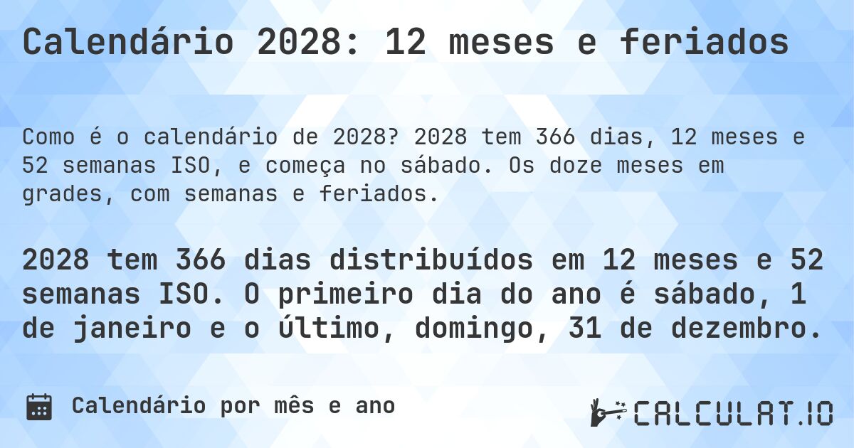 Calendário 2028: 12 meses e feriados. 2028 tem 366 dias, 12 meses e 52 semanas ISO, e começa no sábado. Os doze meses em grades, com semanas e feriados.
