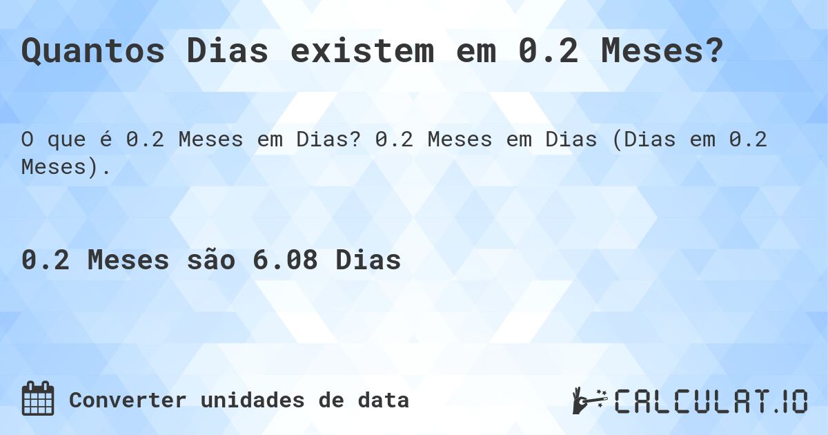 Quantos Dias existem em 0.2 Meses?. 0.2 Meses em Dias (Dias em 0.2 Meses).