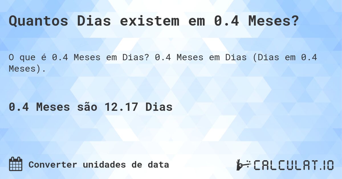 Quantos Dias existem em 0.4 Meses?. 0.4 Meses em Dias (Dias em 0.4 Meses).