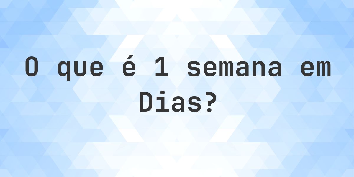 Quantos dias existem em 1 semana? - Calculatio
