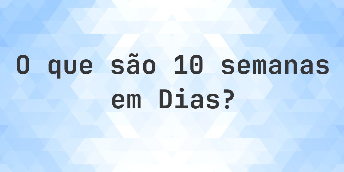 Quantos dias existem em 10 semanas? - Calculatio
