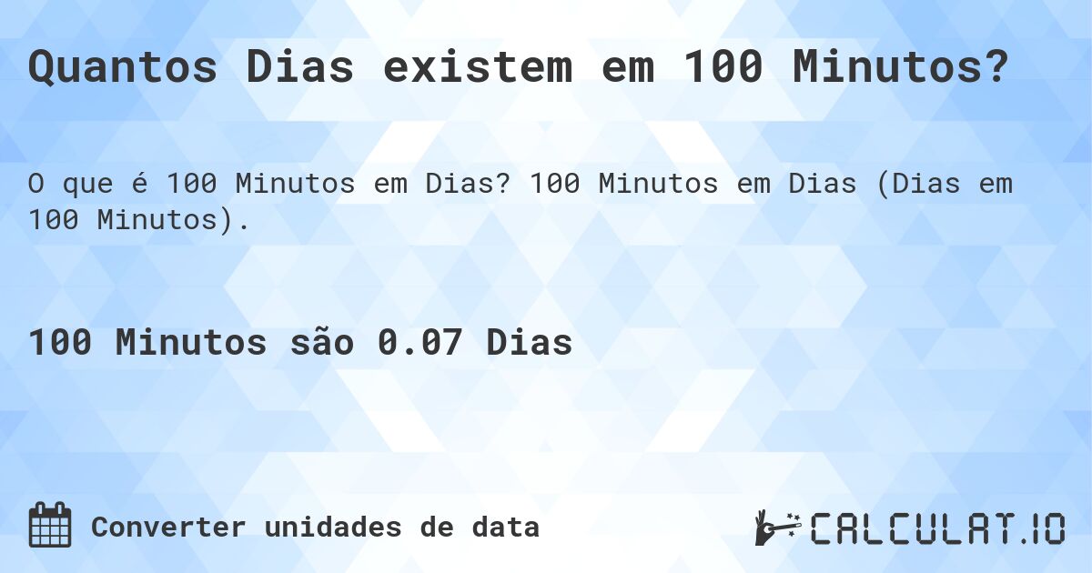 Quantos Dias existem em 100 Minutos?. 100 Minutos em Dias (Dias em 100 Minutos).