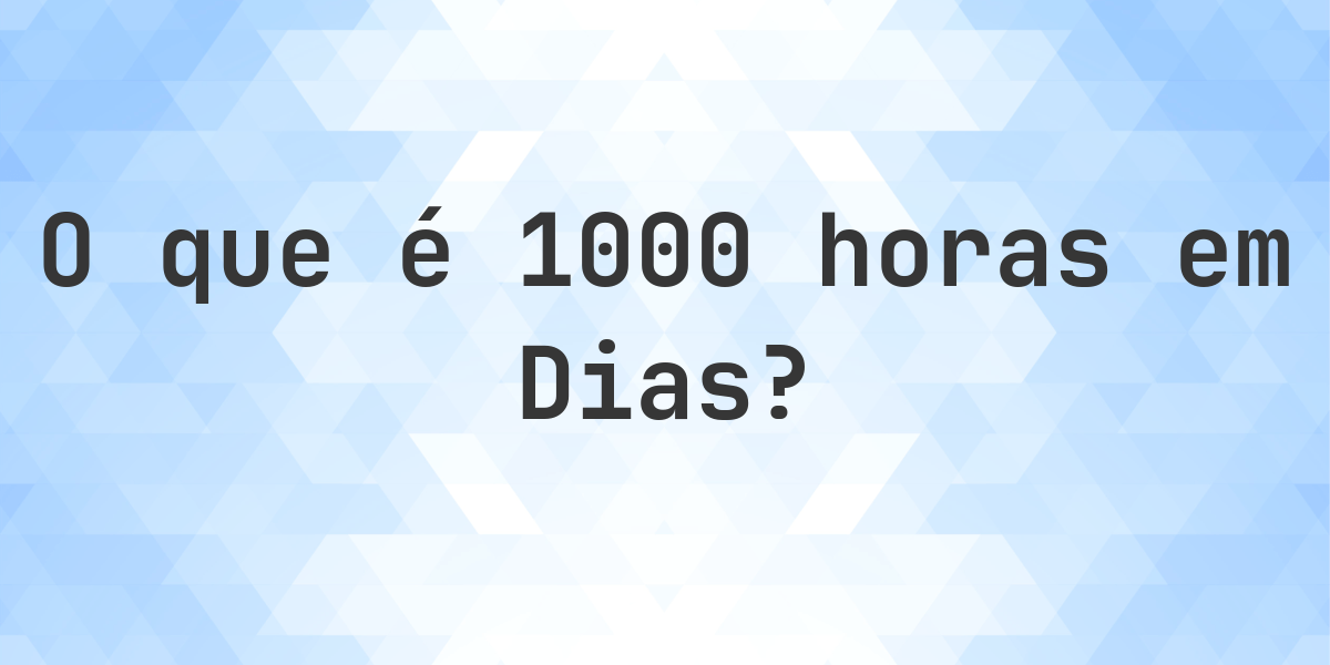 Quantos dias existem em 1000 horas? - Calculatio