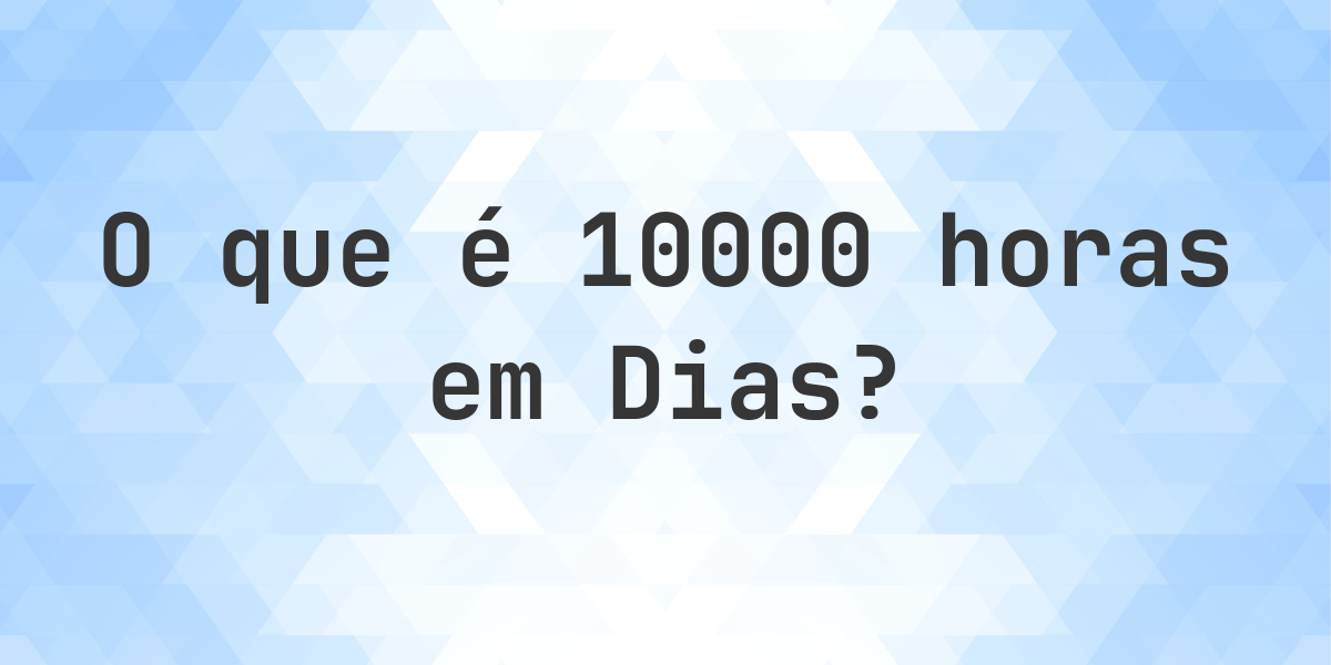 Quantos Dias existem em 10000 horas? - Calculatio