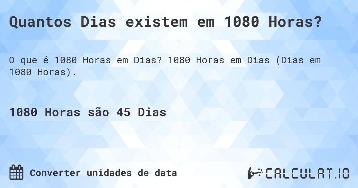 Quantos Dias existem em 1080 Horas?. 1080 Horas em Dias (Dias em 1080 Horas).