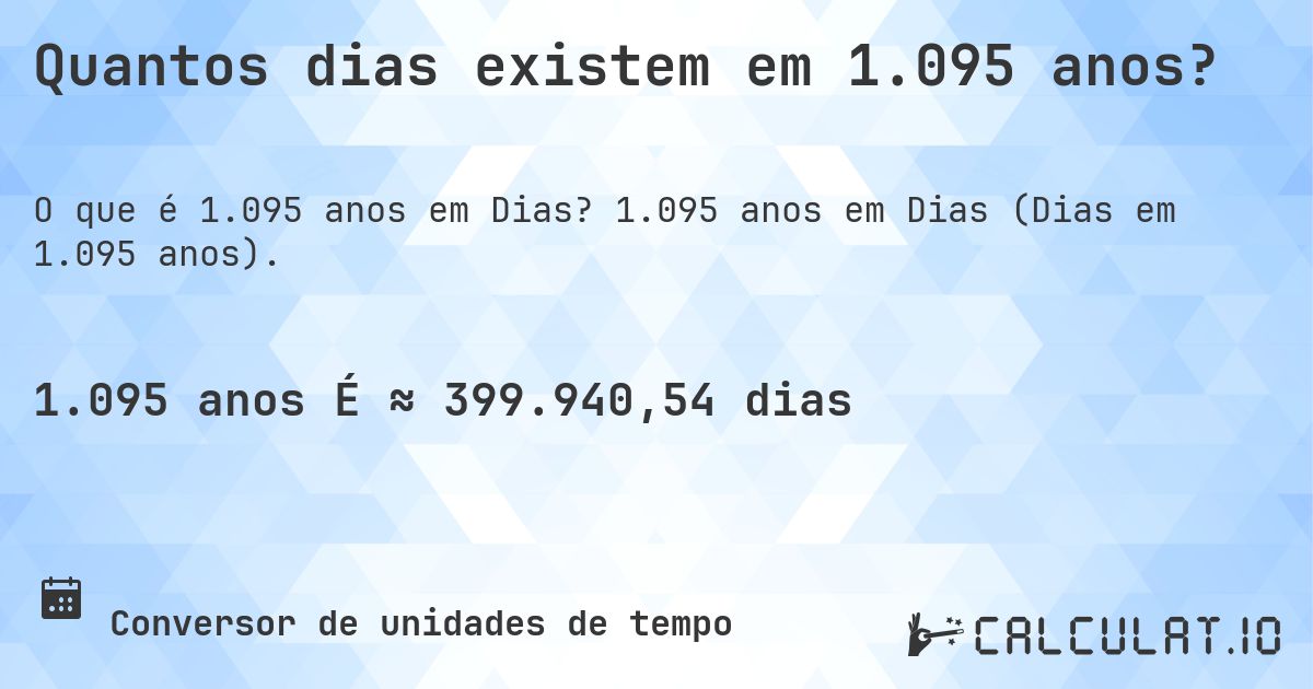 Quantos dias existem em 1.095 anos?. 1.095 anos em Dias (Dias em 1.095 anos).