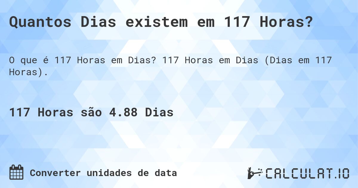 Quantos Dias existem em 117 Horas?. 117 Horas em Dias (Dias em 117 Horas).