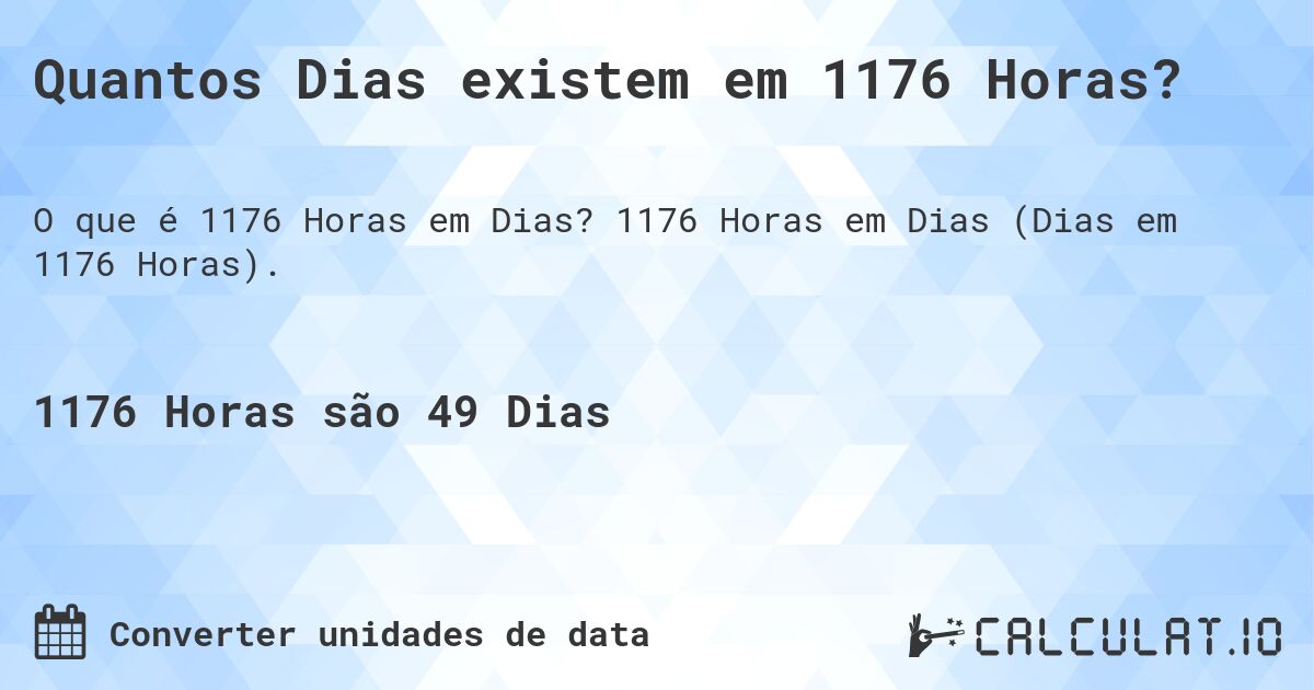 Quantos Dias existem em 1176 Horas?. 1176 Horas em Dias (Dias em 1176 Horas).