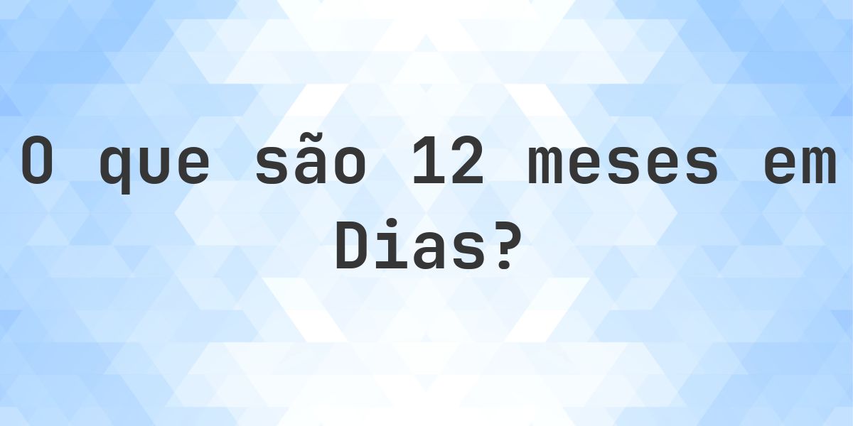 Quantos dias existem em 12 meses? - Calculatio