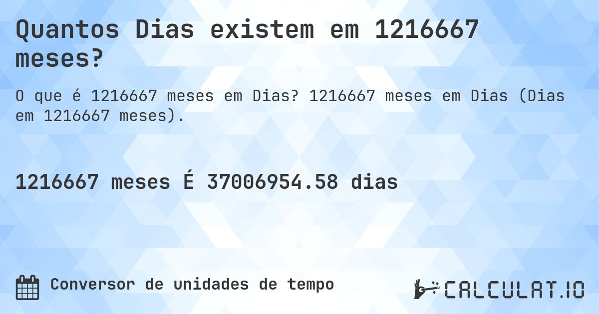Quantos Dias existem em 1216667 meses?. 1216667 meses em Dias (Dias em 1216667 meses).