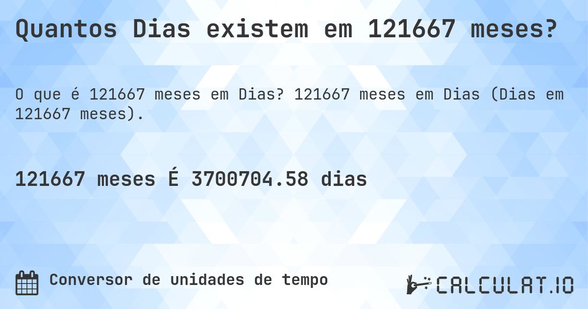 Quantos Dias existem em 121667 meses?. 121667 meses em Dias (Dias em 121667 meses).