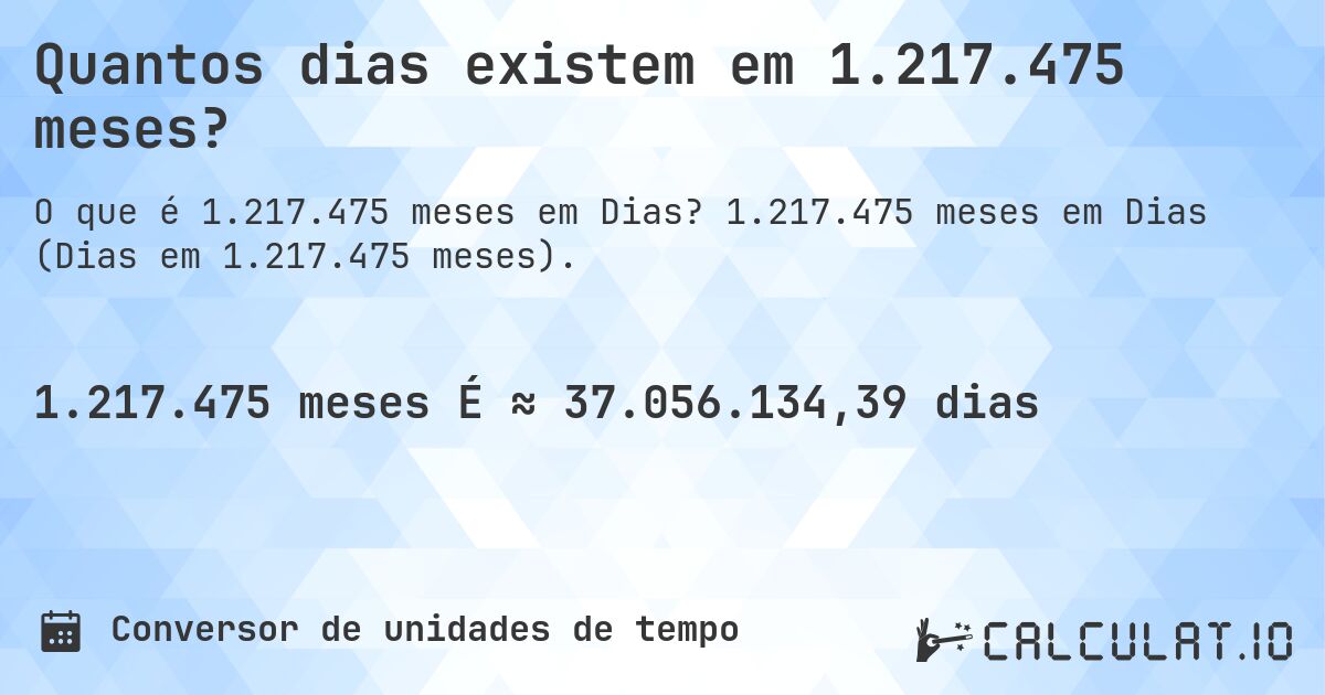 Quantos dias existem em 1.217.475 meses?. 1.217.475 meses em Dias (Dias em 1.217.475 meses).