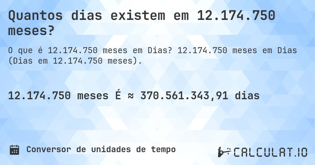Quantos dias existem em 12.174.750 meses?. 12.174.750 meses em Dias (Dias em 12.174.750 meses).
