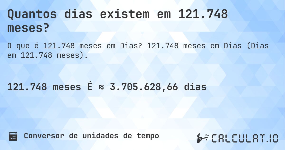 Quantos dias existem em 121.748 meses?. 121.748 meses em Dias (Dias em 121.748 meses).