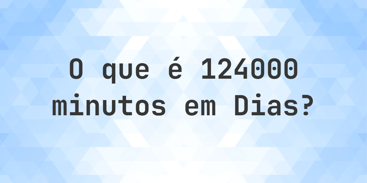 Quantos Dias existem em 124000 Minutos? - Calculatio
