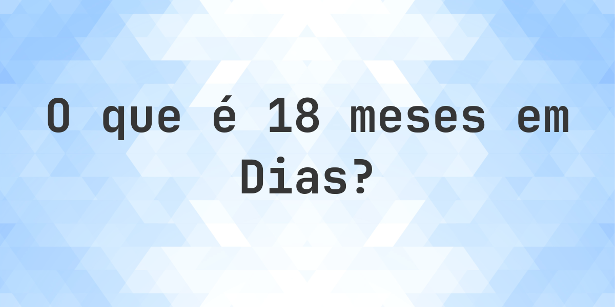 Quantos dias existem em 18 meses? - Calculatio
