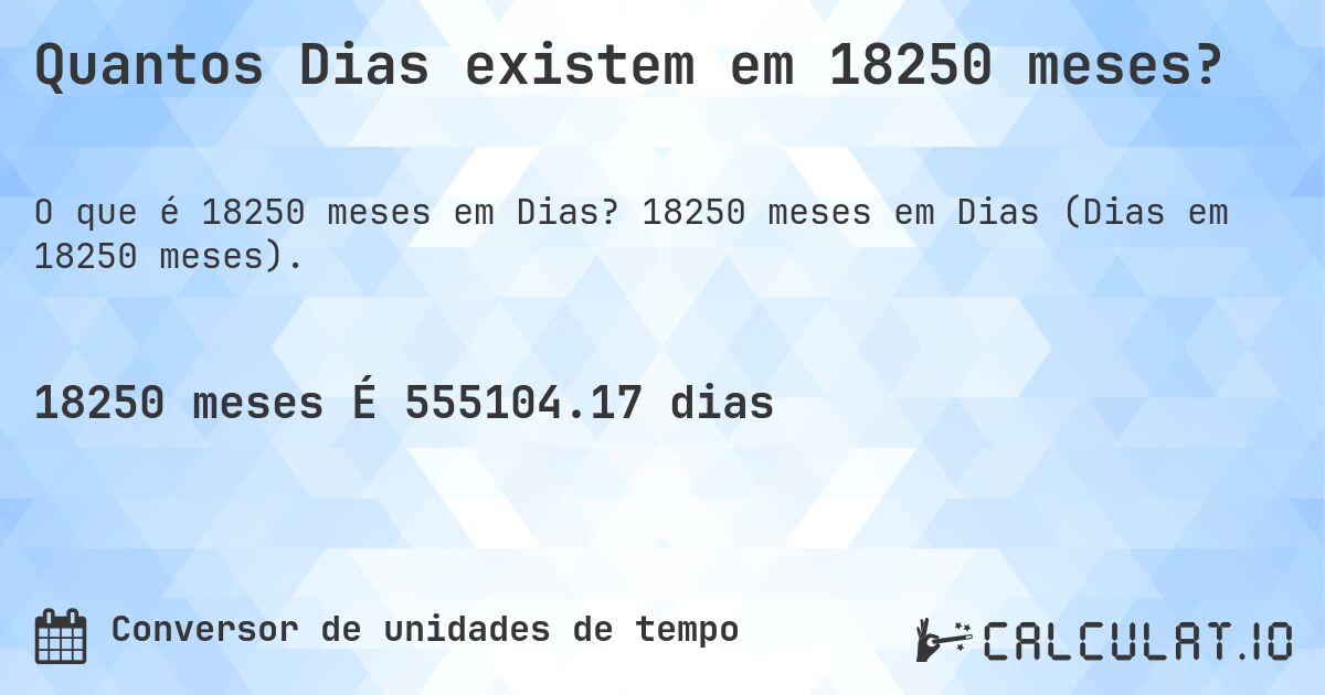 Quantos Dias existem em 18250 meses?. 18250 meses em Dias (Dias em 18250 meses).