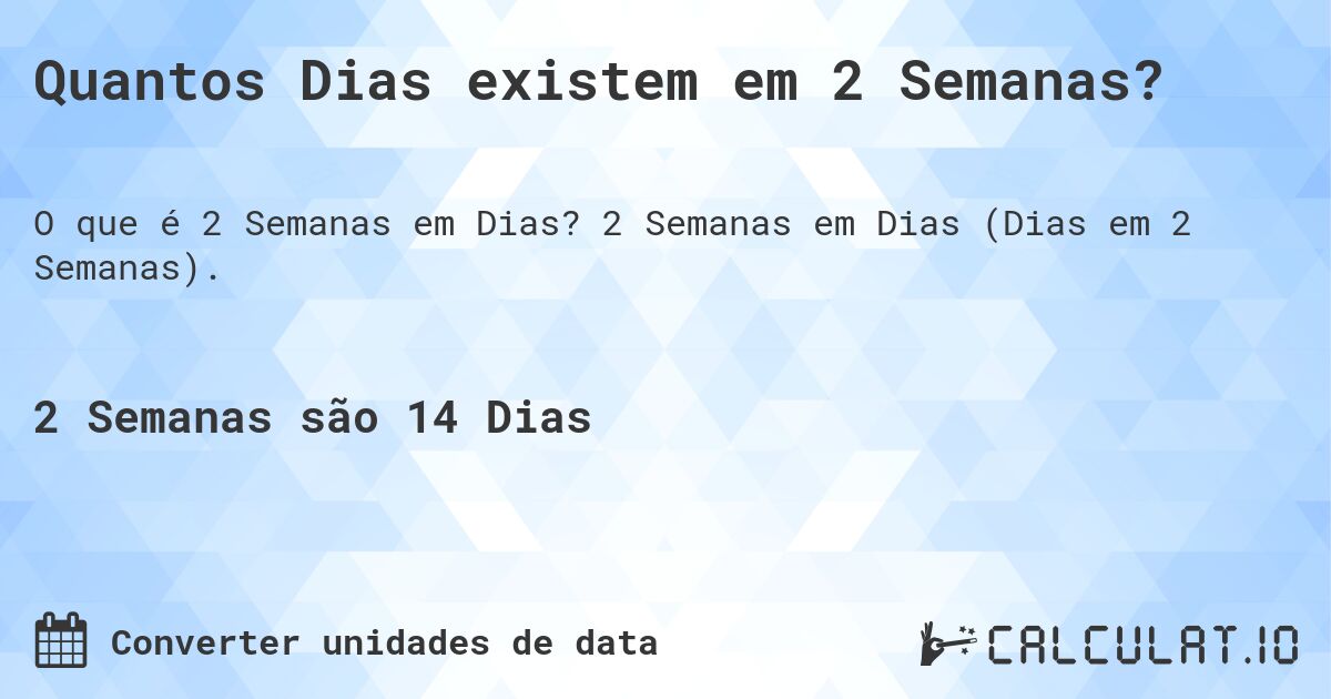 Quantos Dias existem em 2 Semanas?. 2 Semanas em Dias (Dias em 2 Semanas).