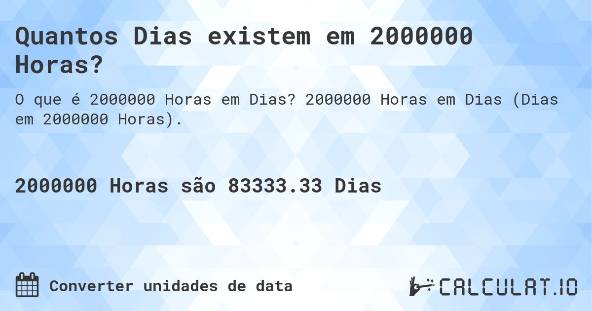 Quantos Dias existem em 2000000 Horas?. 2000000 Horas em Dias (Dias em 2000000 Horas).