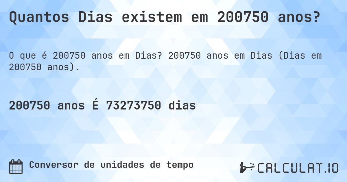 Quantos Dias existem em 200750 anos?. 200750 anos em Dias (Dias em 200750 anos).