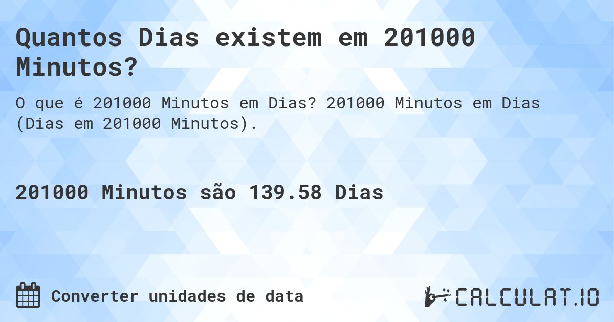Quantos Dias existem em 201000 Minutos?. 201000 Minutos em Dias (Dias em 201000 Minutos).